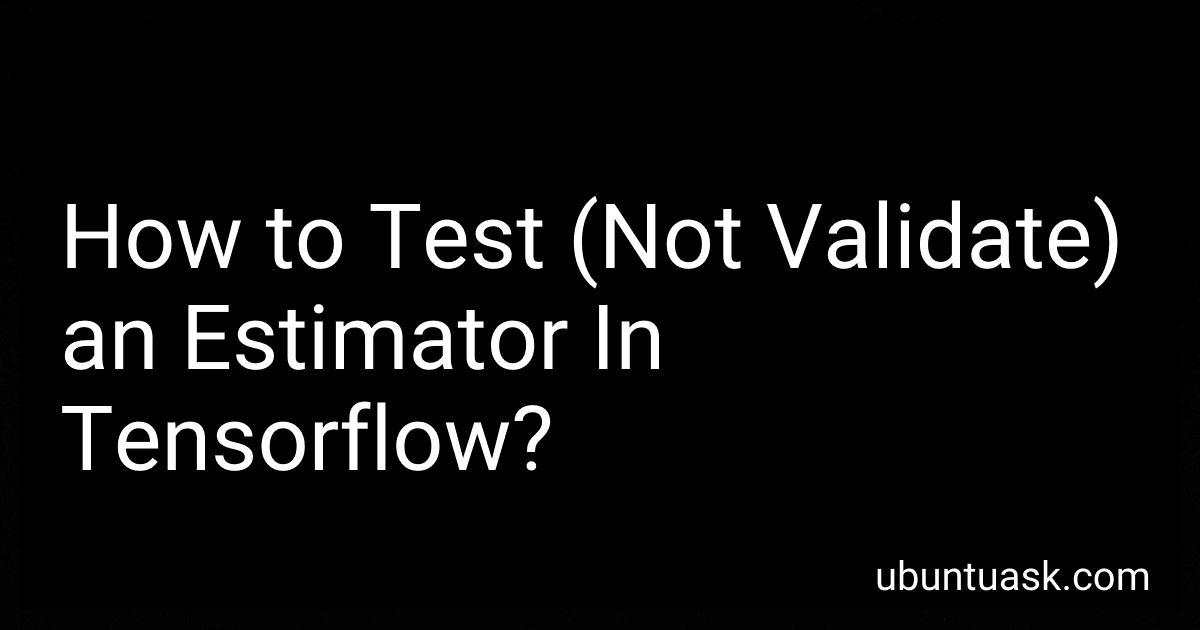 How to Test (Not Validate) an Estimator In Tensorflow? image
