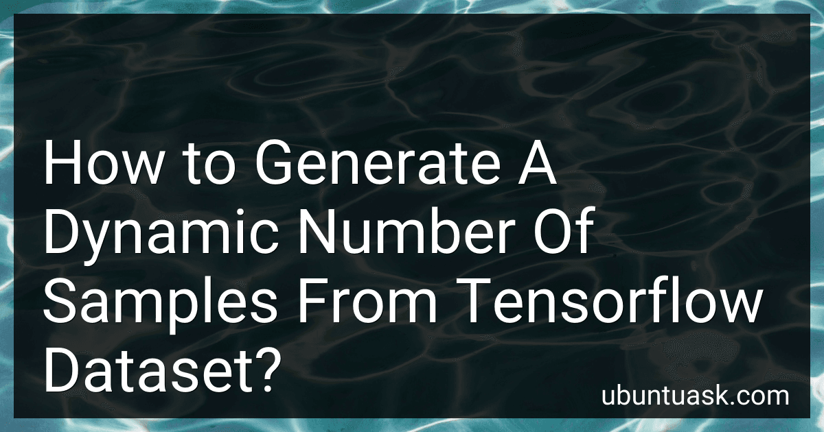 How to Generate A Dynamic Number Of Samples From Tensorflow Dataset? image