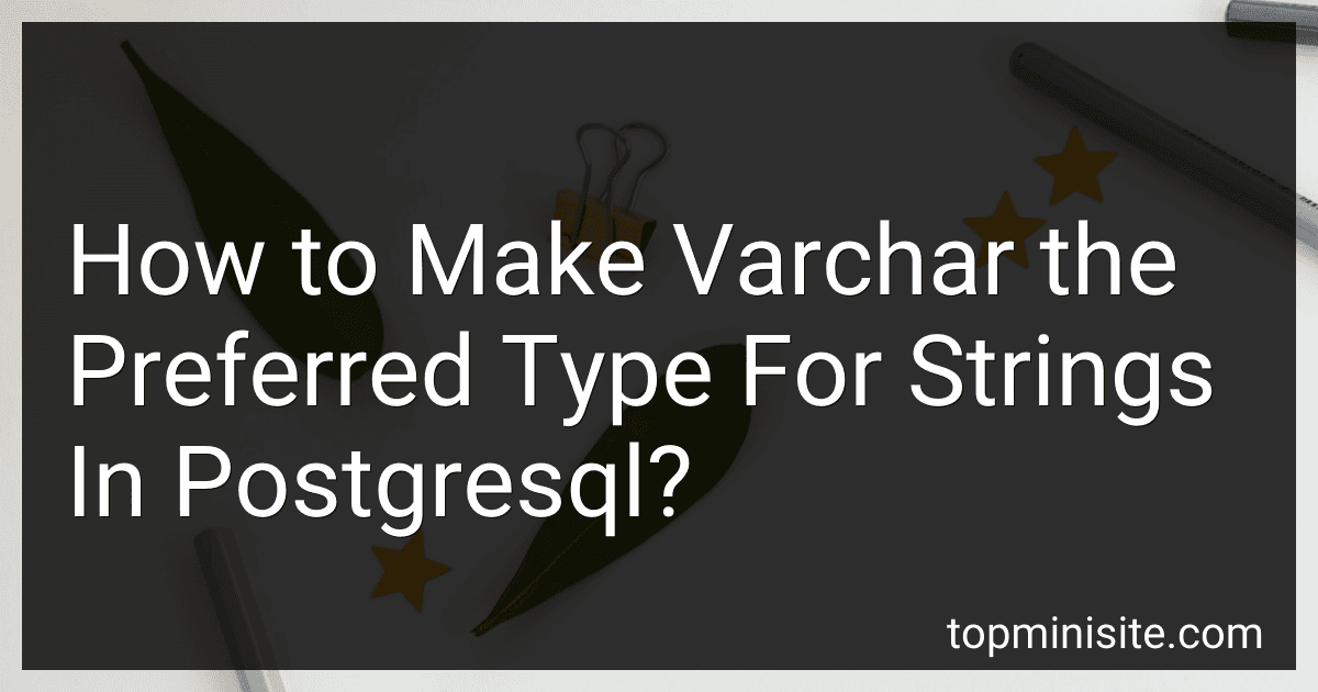 How to Make Varchar the Preferred Type For Strings In Postgresql? image