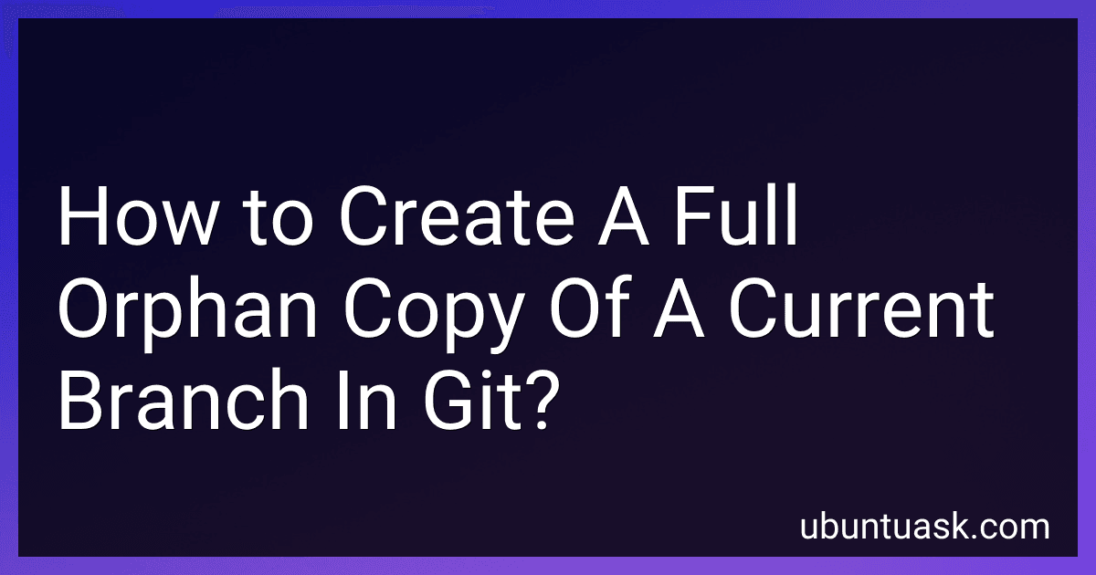 How to Create A Full Orphan Copy Of A Current Branch In Git? image