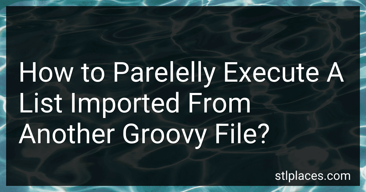 How to Parelelly Execute A List Imported From Another Groovy File? preview