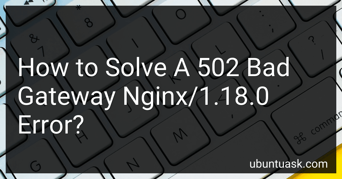 How to Solve A 502 Bad Gateway Nginx/1.18.0 Error? image