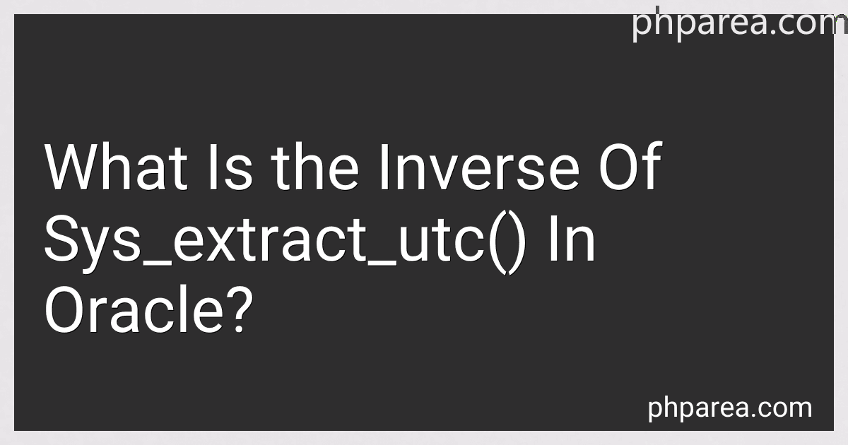 What Is the Inverse Of Sys_extract_utc() In Oracle? preview