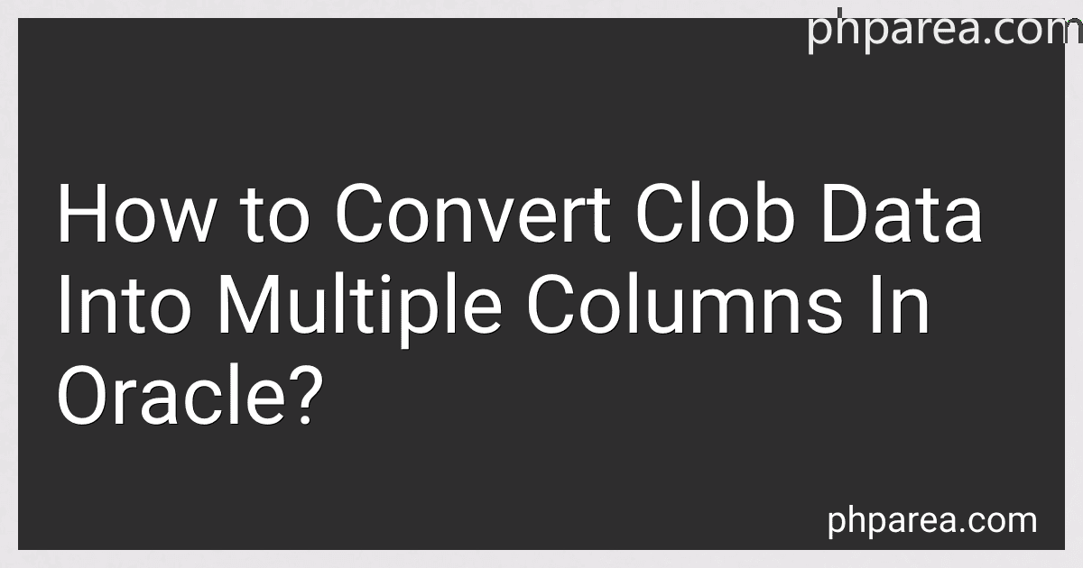 How to Convert Clob Data Into Multiple Columns In Oracle? preview