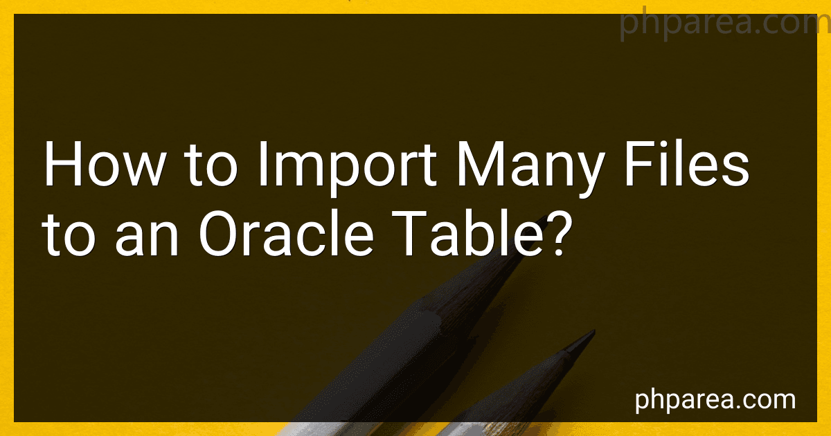 How to Import Many Files to an Oracle Table? preview
