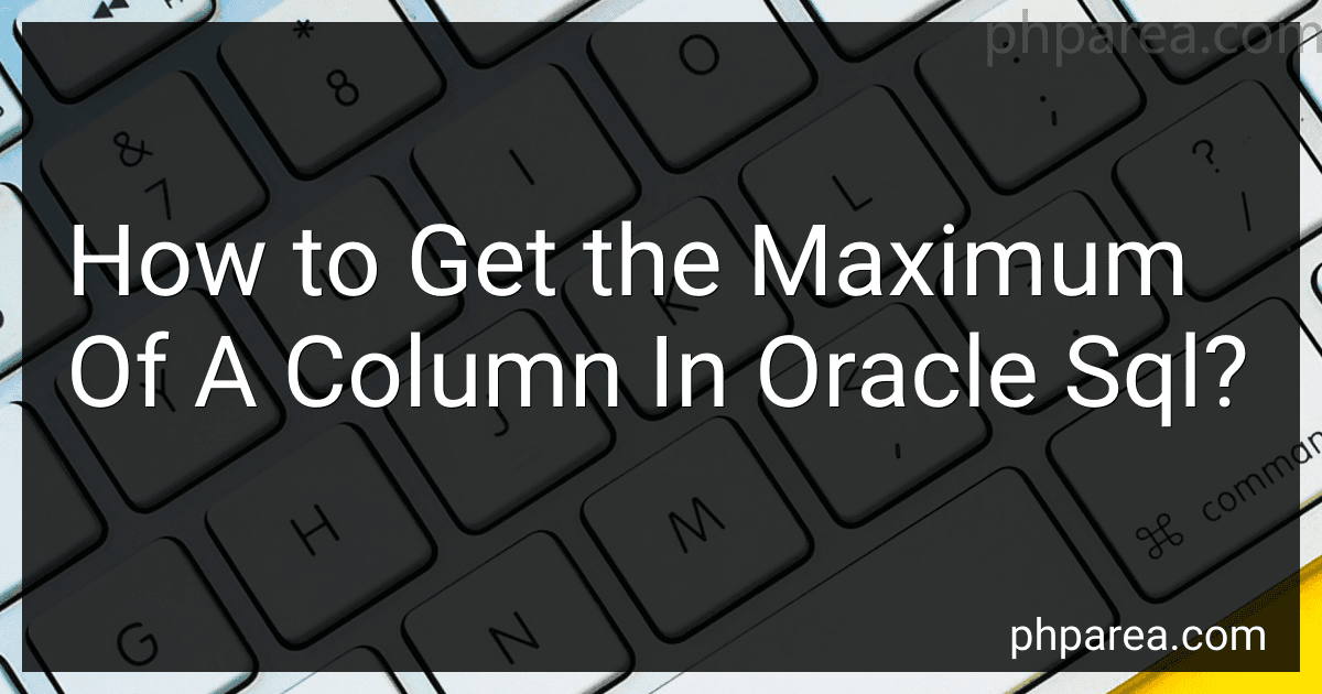 How to Get the Maximum Of A Column In Oracle Sql? image