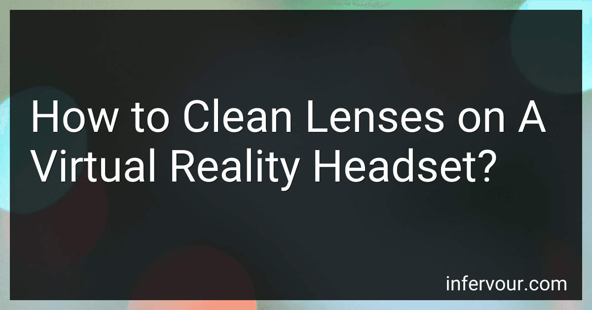 How to Clean Lenses on A Virtual Reality Headset? preview