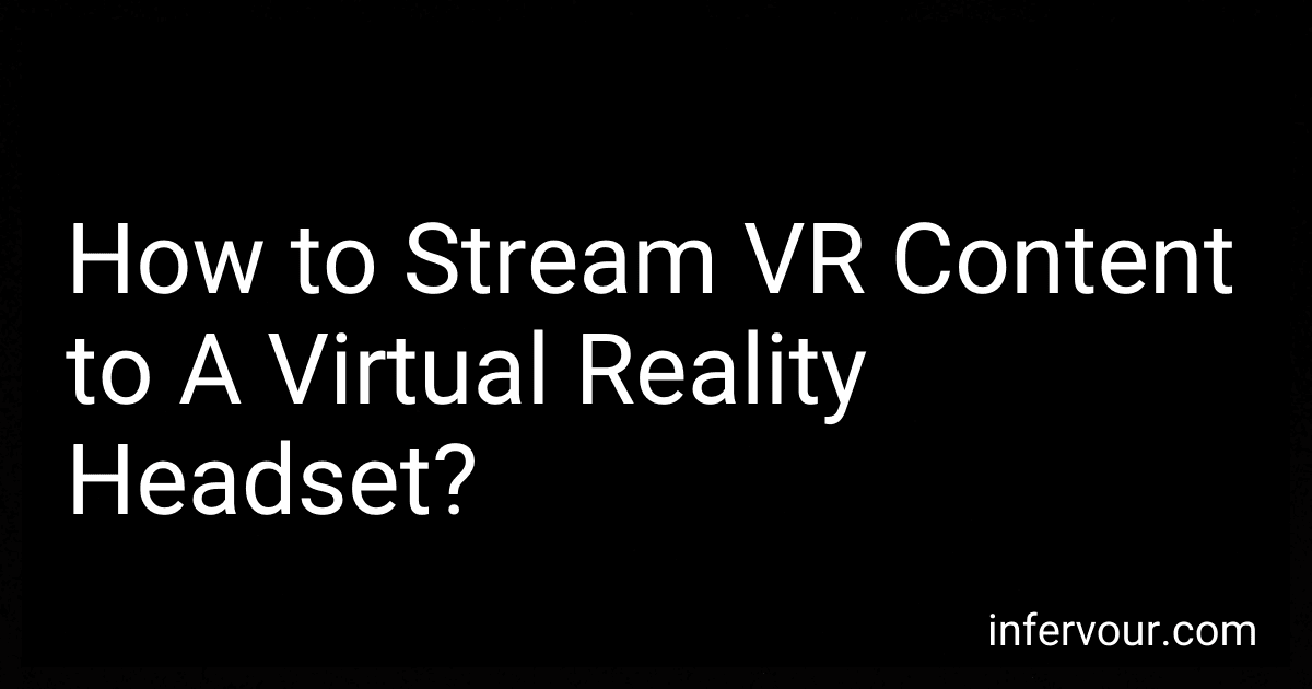How to Stream VR Content to A Virtual Reality Headset? preview