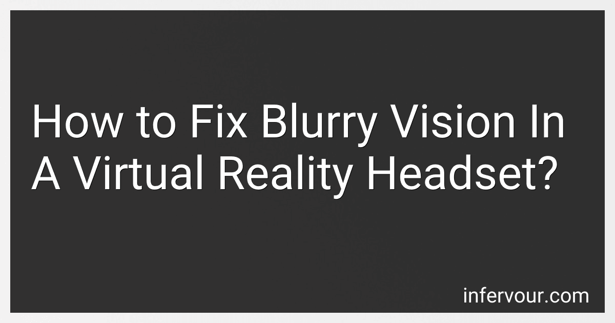How to Fix Blurry Vision In A Virtual Reality Headset? preview