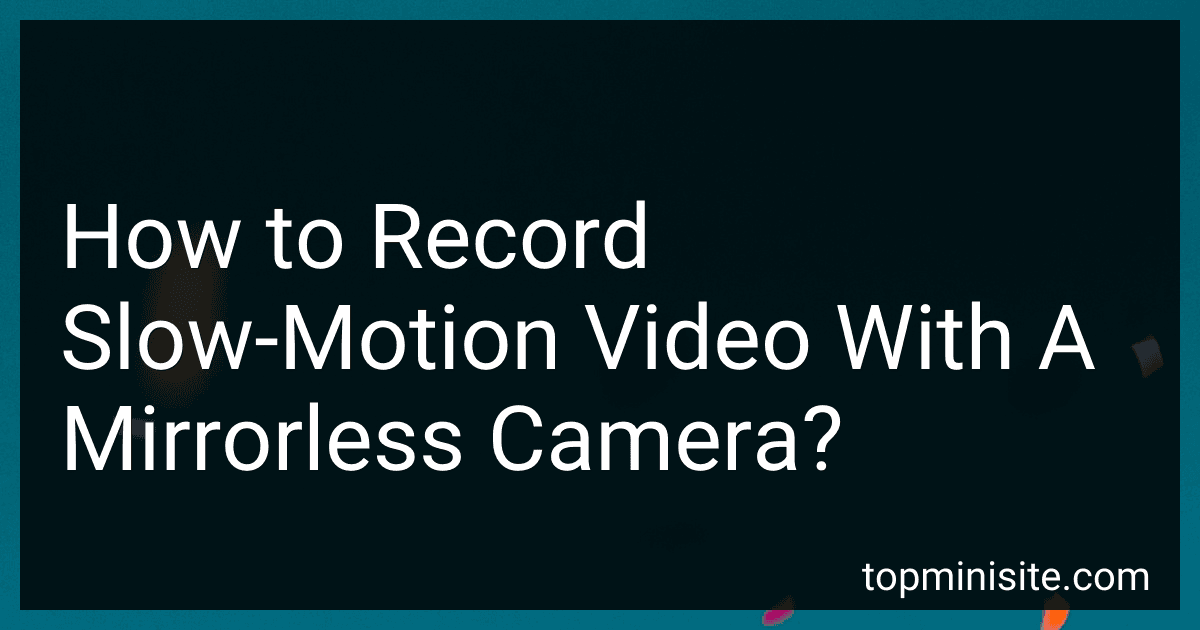 How to Record Slow-Motion Video With A Mirrorless Camera? image