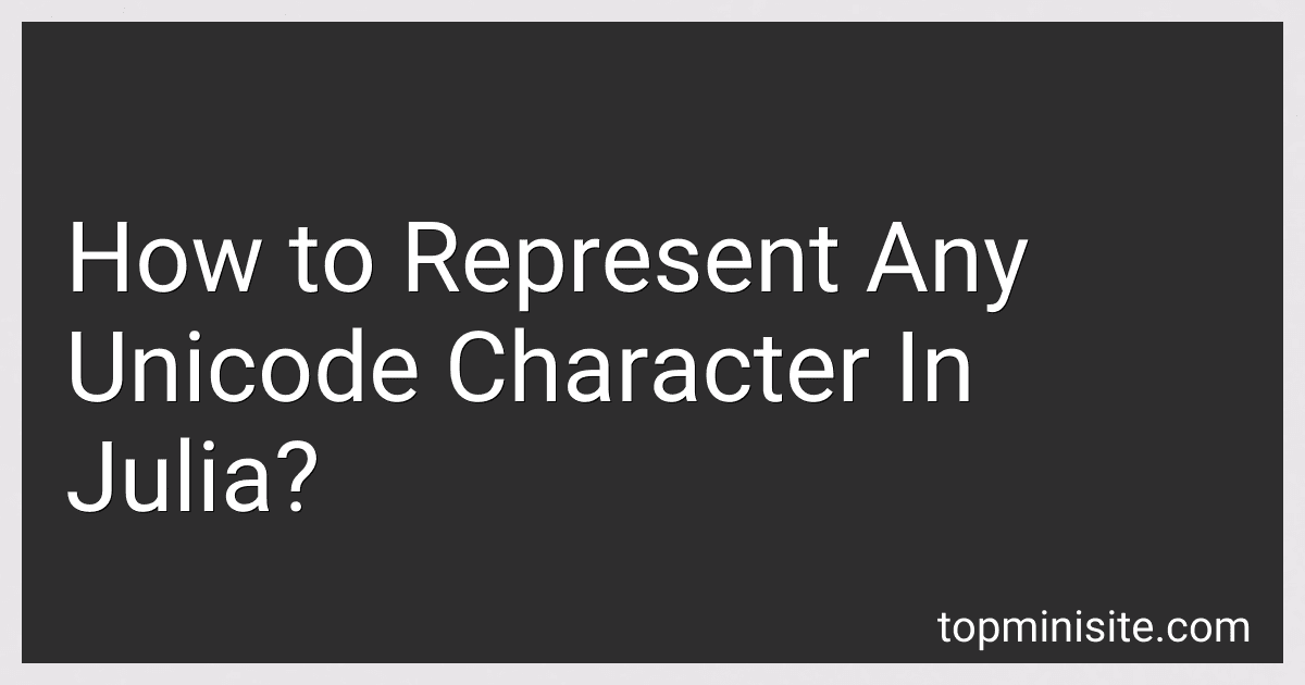 How to Represent Any Unicode Character In Julia? image