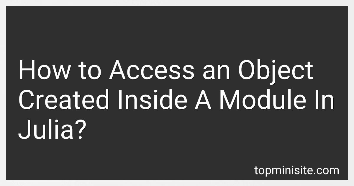 How to Access an Object Created Inside A Module In Julia? image