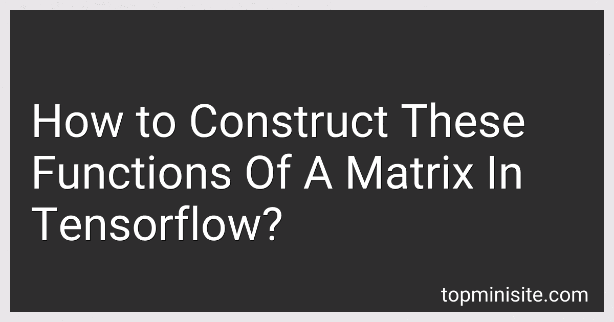 How to Construct These Functions Of A Matrix In Tensorflow? image