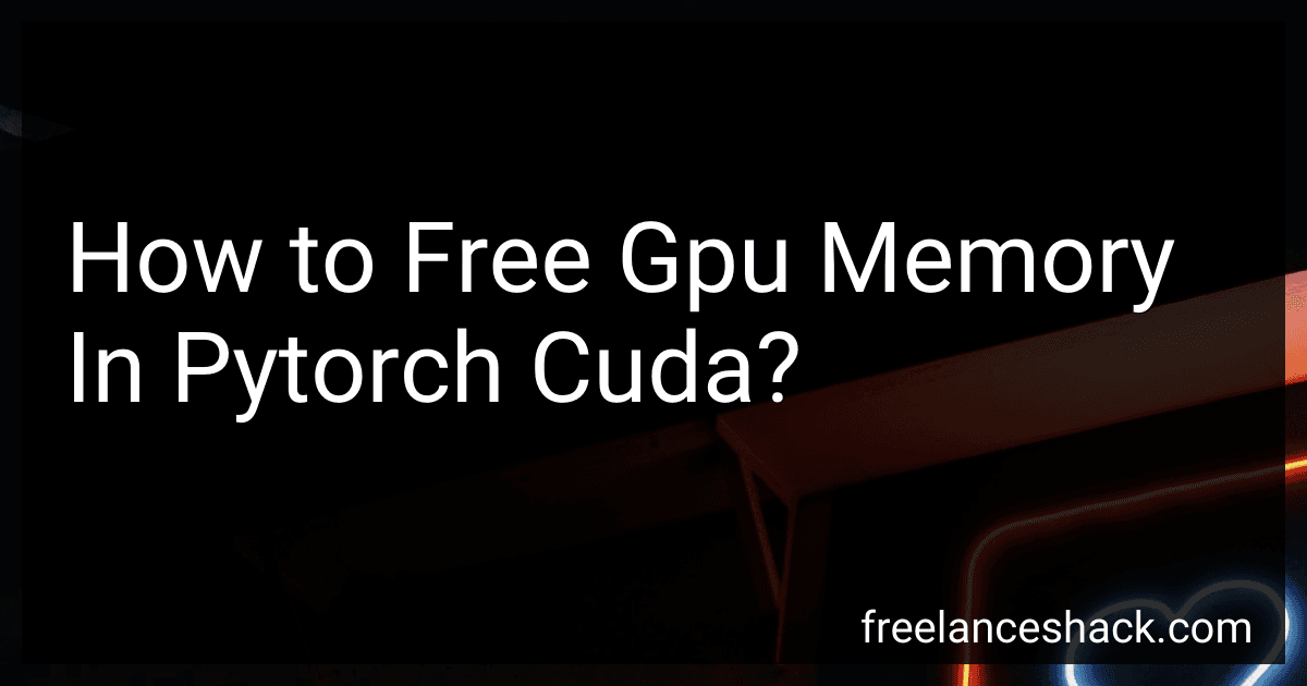 How to Free Gpu Memory In Pytorch Cuda? preview