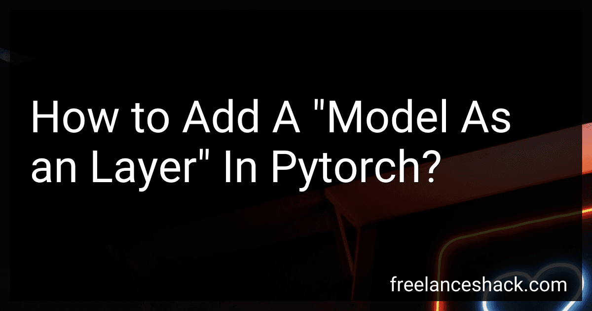 How to Add A "Model As an Layer" In Pytorch? image