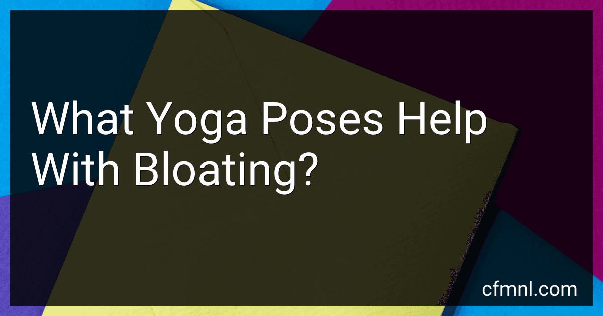 What Yoga Poses Help With Bloating? preview