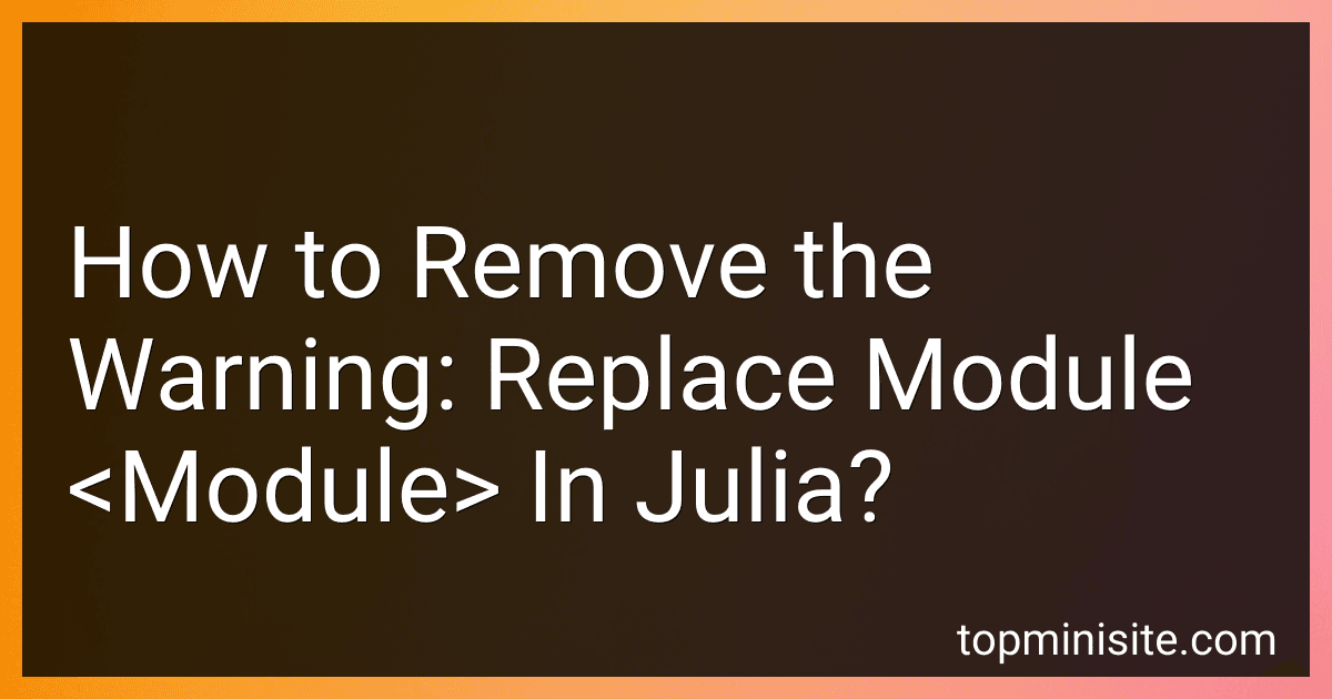 How to Remove the Warning: Replace Module <Module> In Julia? image