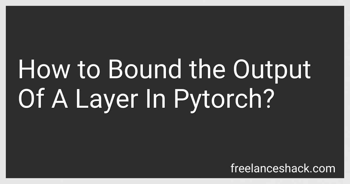 How to Bound the Output Of A Layer In Pytorch? image