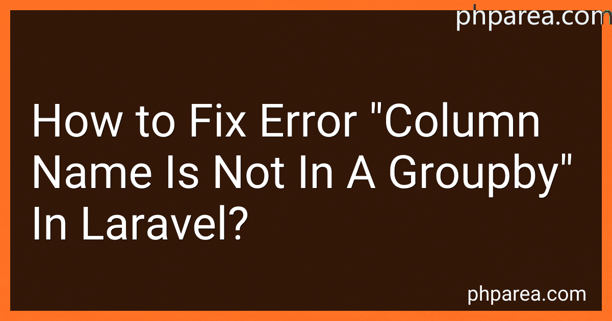 How to Fix Error "Column Name Is Not In A Groupby" In Laravel? preview