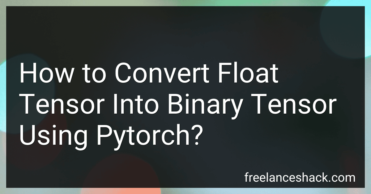 How to Convert Float Tensor Into Binary Tensor Using Pytorch? preview
