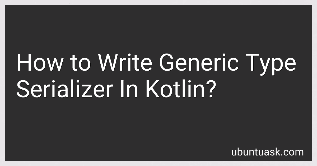 How to Write Generic Type Serializer In Kotlin? image