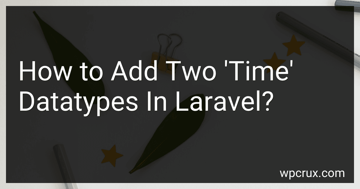How to Add Two 'Time' Datatypes In Laravel? image