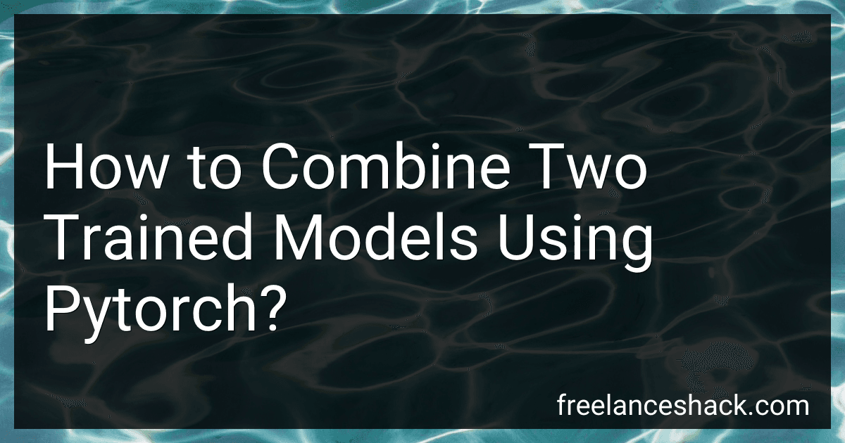 How to Combine Two Trained Models Using Pytorch? preview
