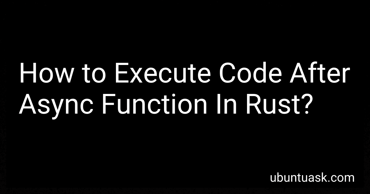 How to Execute Code After Async Function In Rust? image