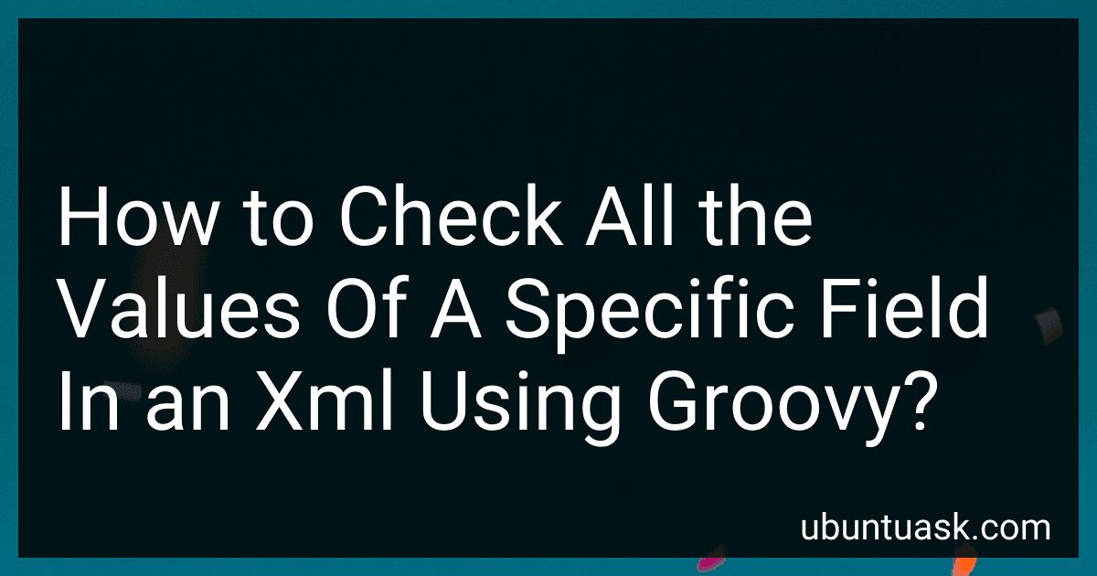 How to Check All the Values Of A Specific Field In an Xml Using Groovy? image