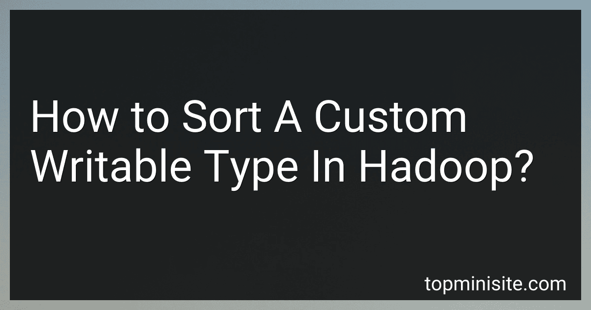 How to Sort A Custom Writable Type In Hadoop? image