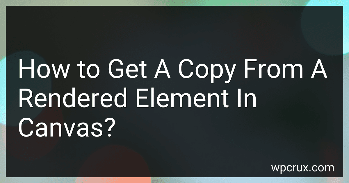 How to Get A Copy From A Rendered Element In Canvas? image
