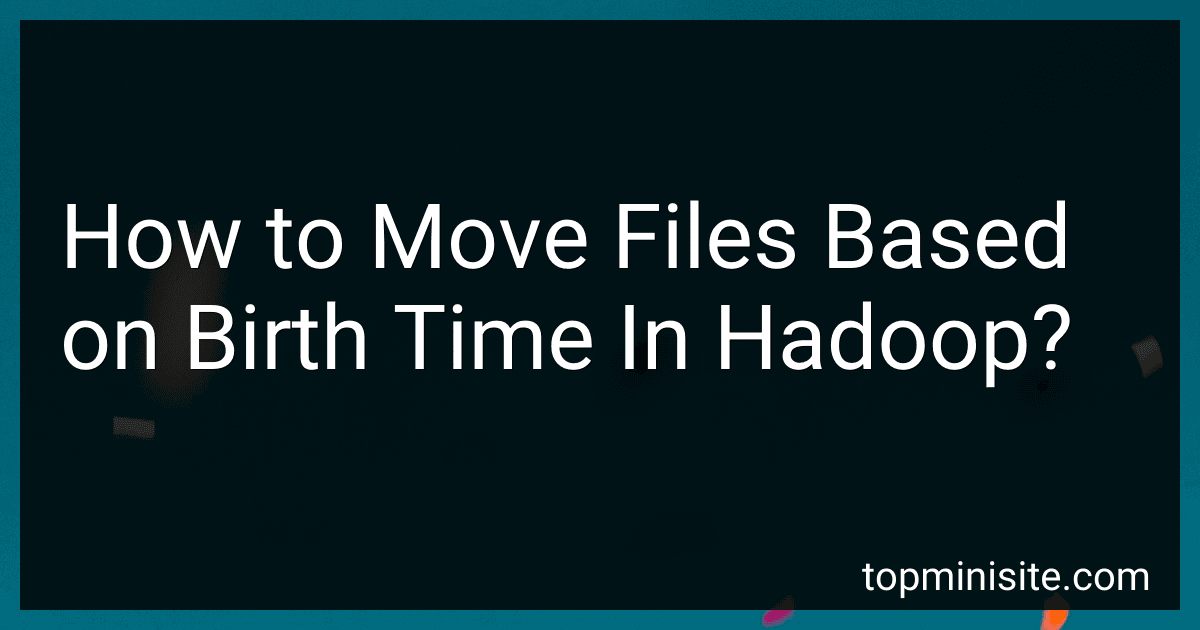 How to Move Files Based on Birth Time In Hadoop? image