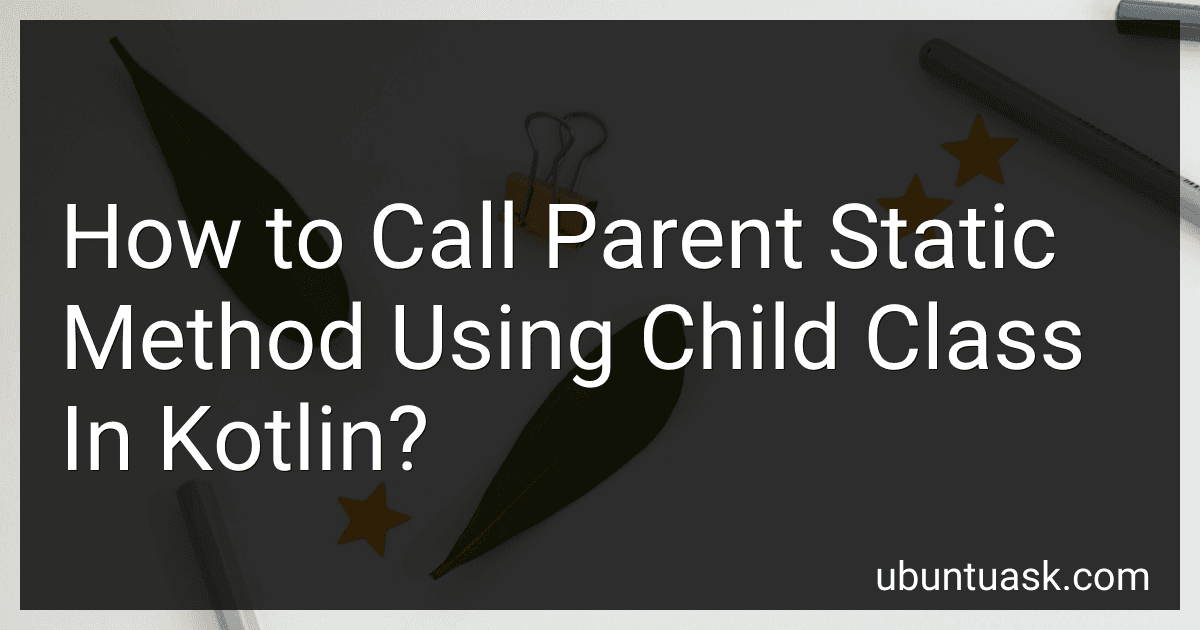 How to Call Parent Static Method Using Child Class In Kotlin? image