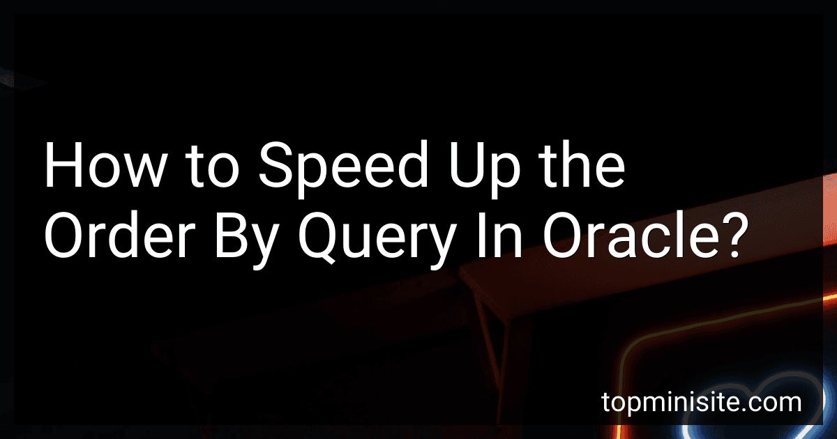 How to Speed Up the Order By Query In Oracle? image