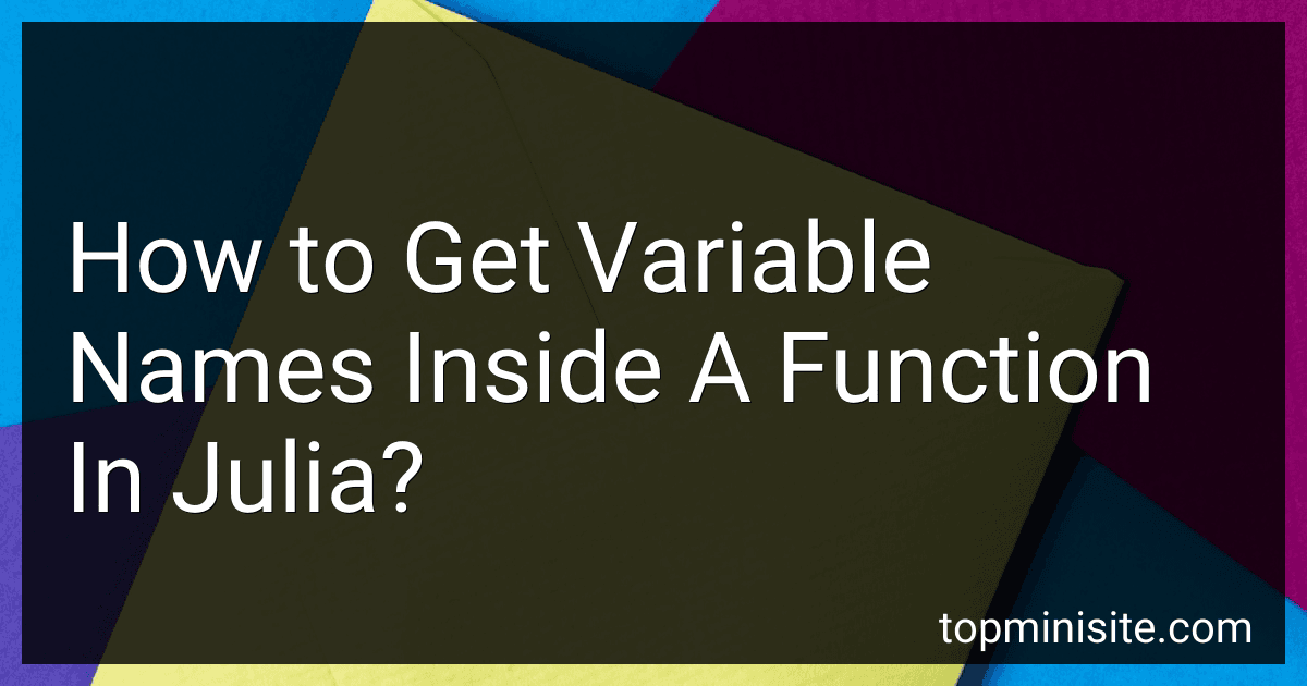 How to Get Variable Names Inside A Function In Julia? image