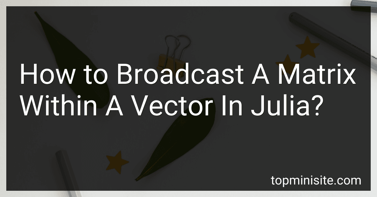 How to Broadcast A Matrix Within A Vector In Julia? image