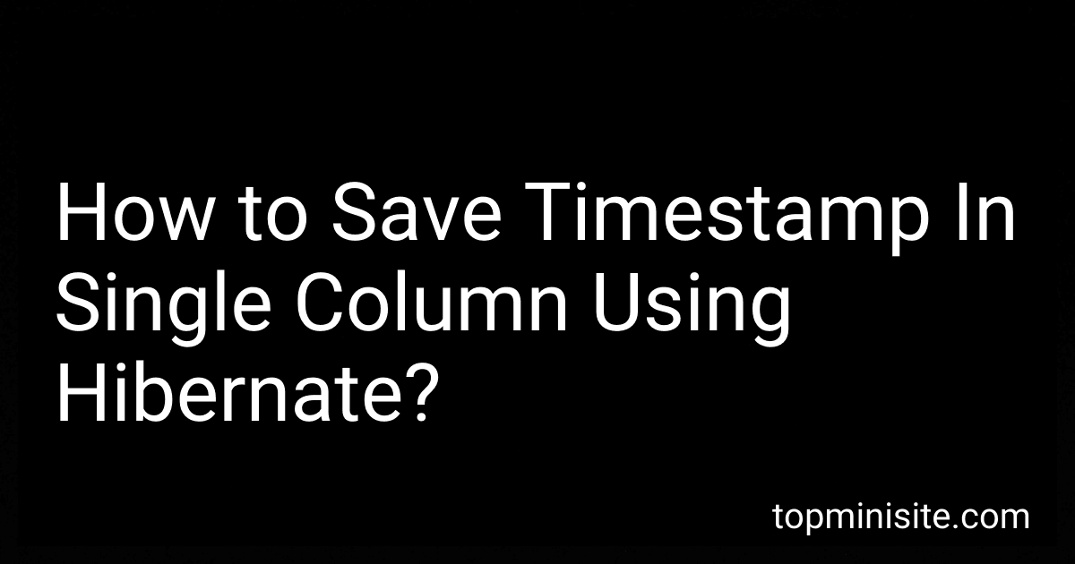 How to Save Timestamp In Single Column Using Hibernate? image