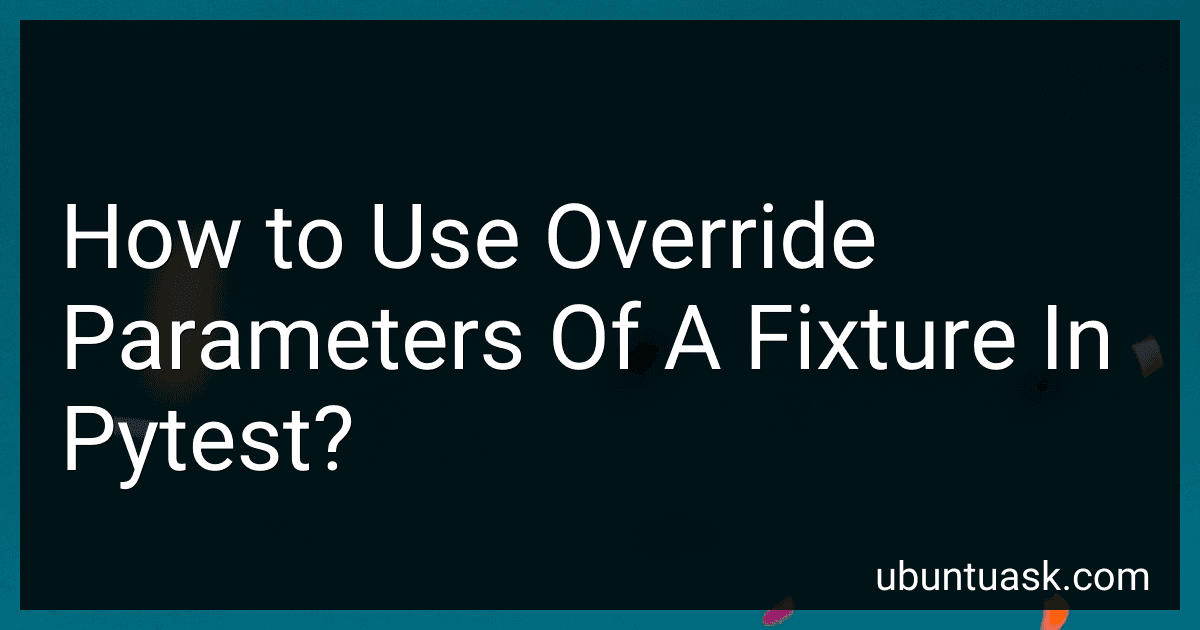 How to Use Override Parameters Of A Fixture In Pytest? preview