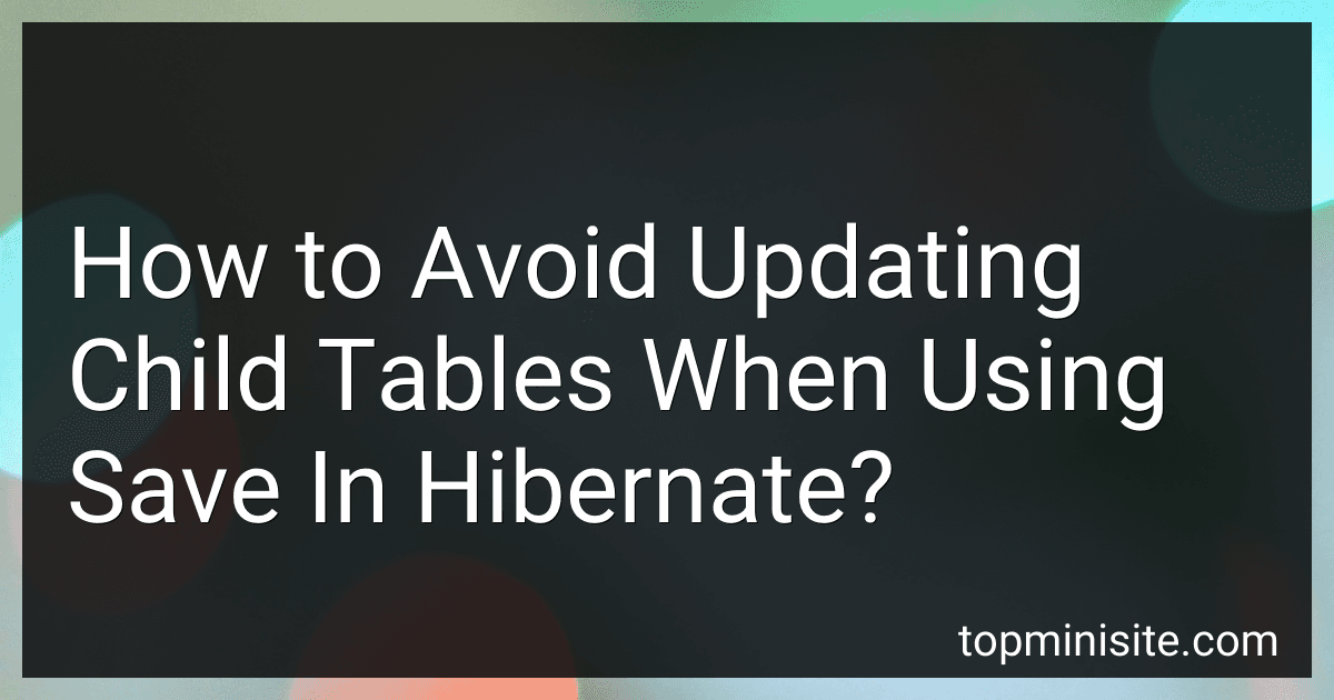 How to Avoid Updating Child Tables When Using Save In Hibernate? image