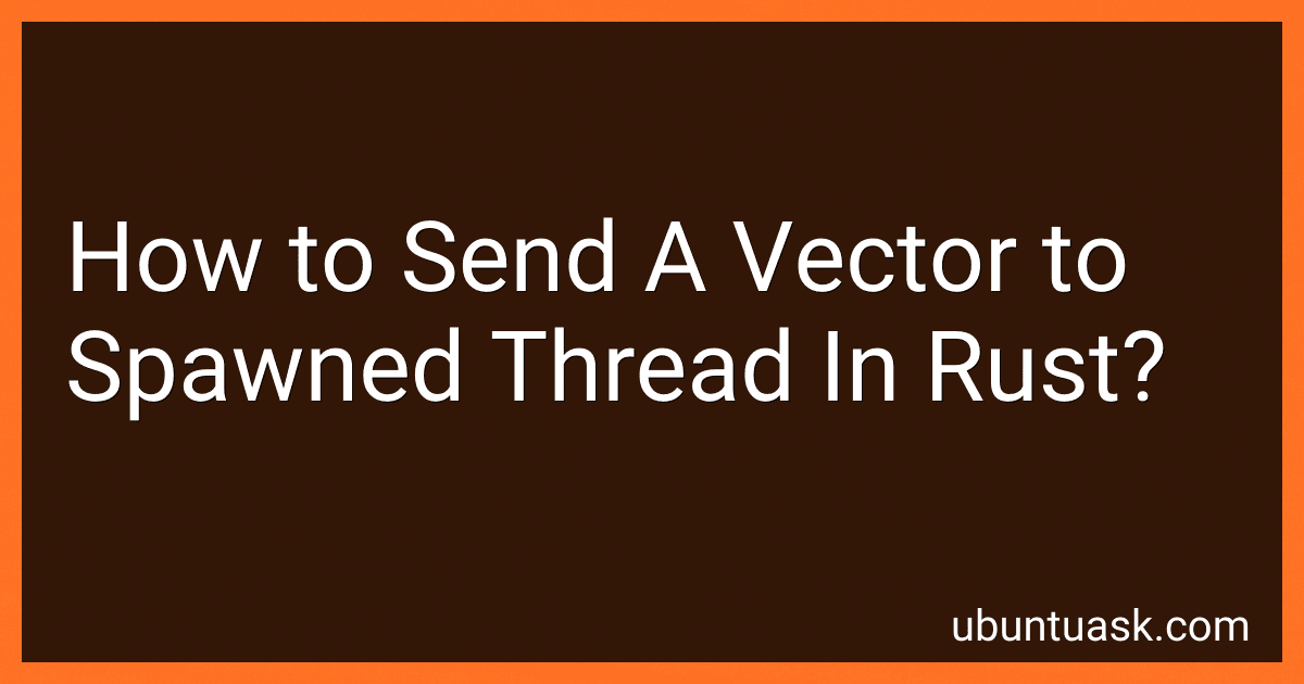 How to Send A Vector to Spawned Thread In Rust? preview