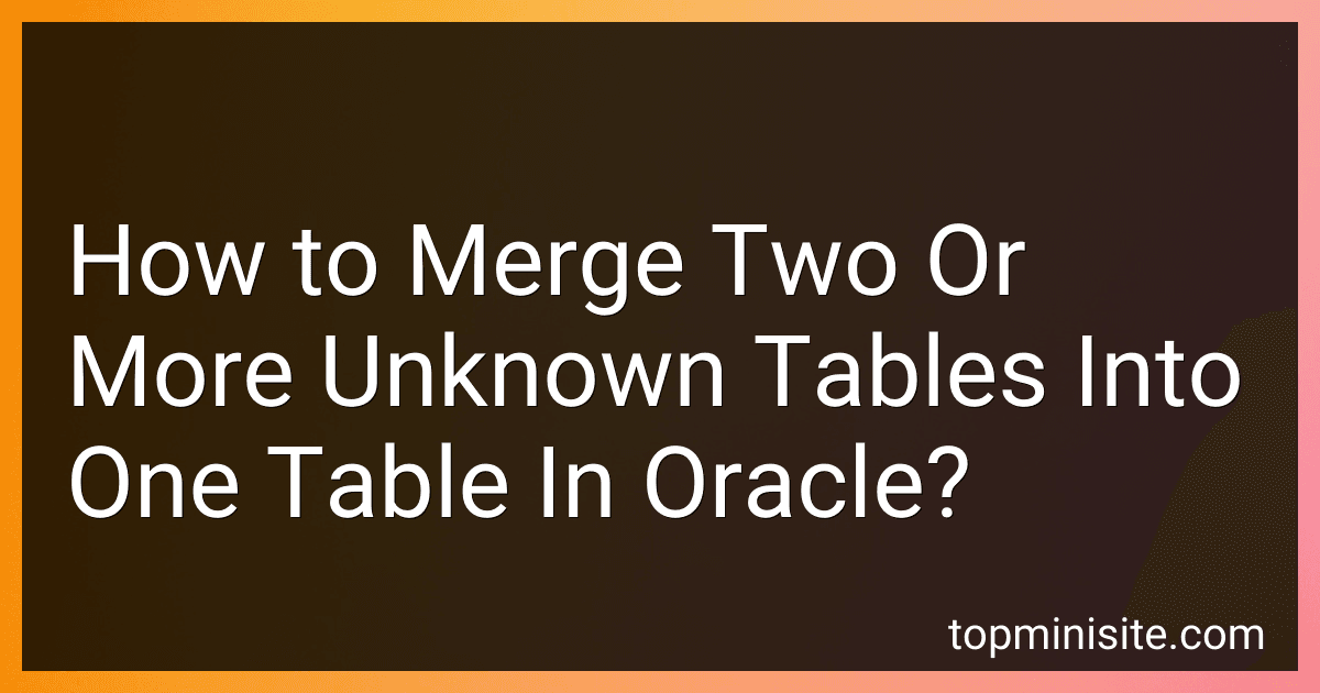 How to Merge Two Or More Unknown Tables Into One Table In Oracle? image