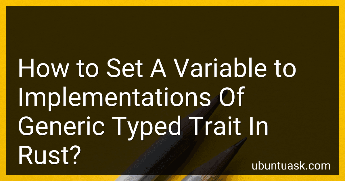 How to Set A Variable to Implementations Of Generic Typed Trait In Rust? preview