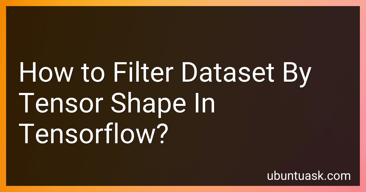 How to Filter Dataset By Tensor Shape In Tensorflow? preview