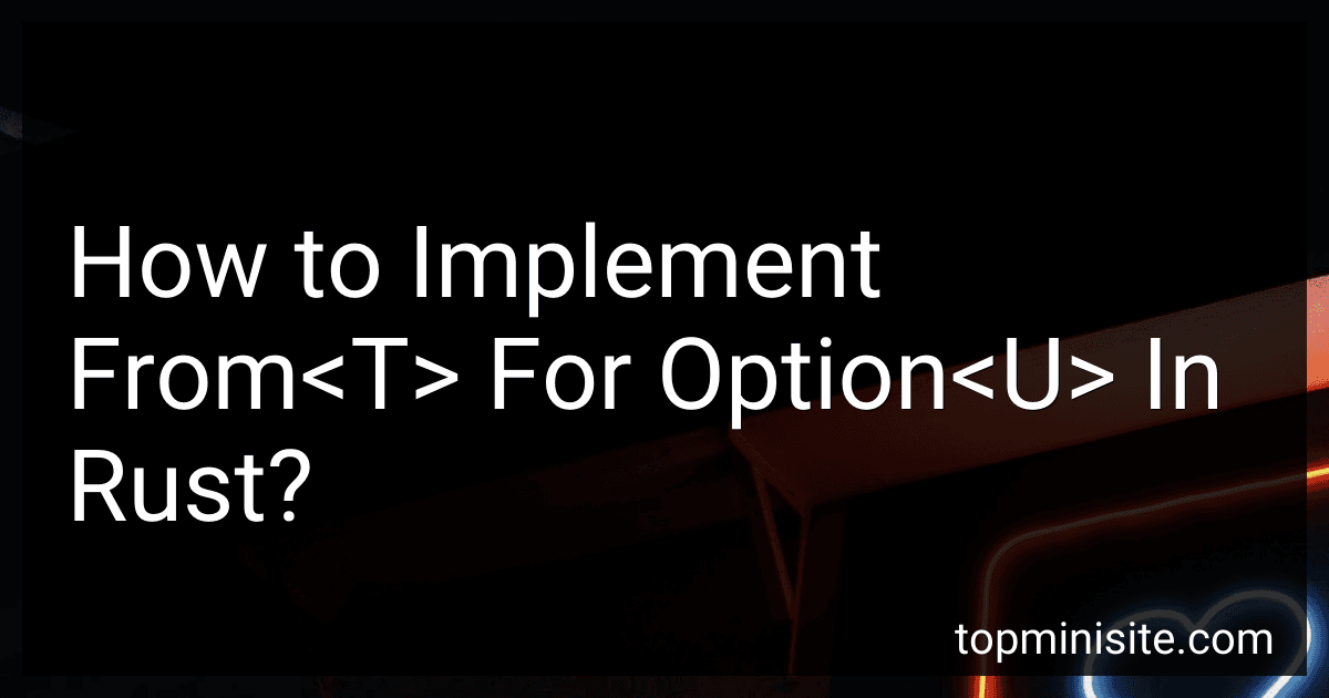How to Implement From<T> For Option<U> In Rust? image