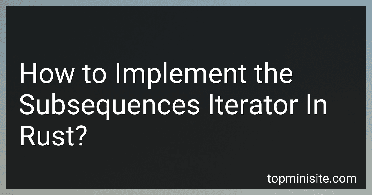How to Implement the Subsequences Iterator In Rust? image