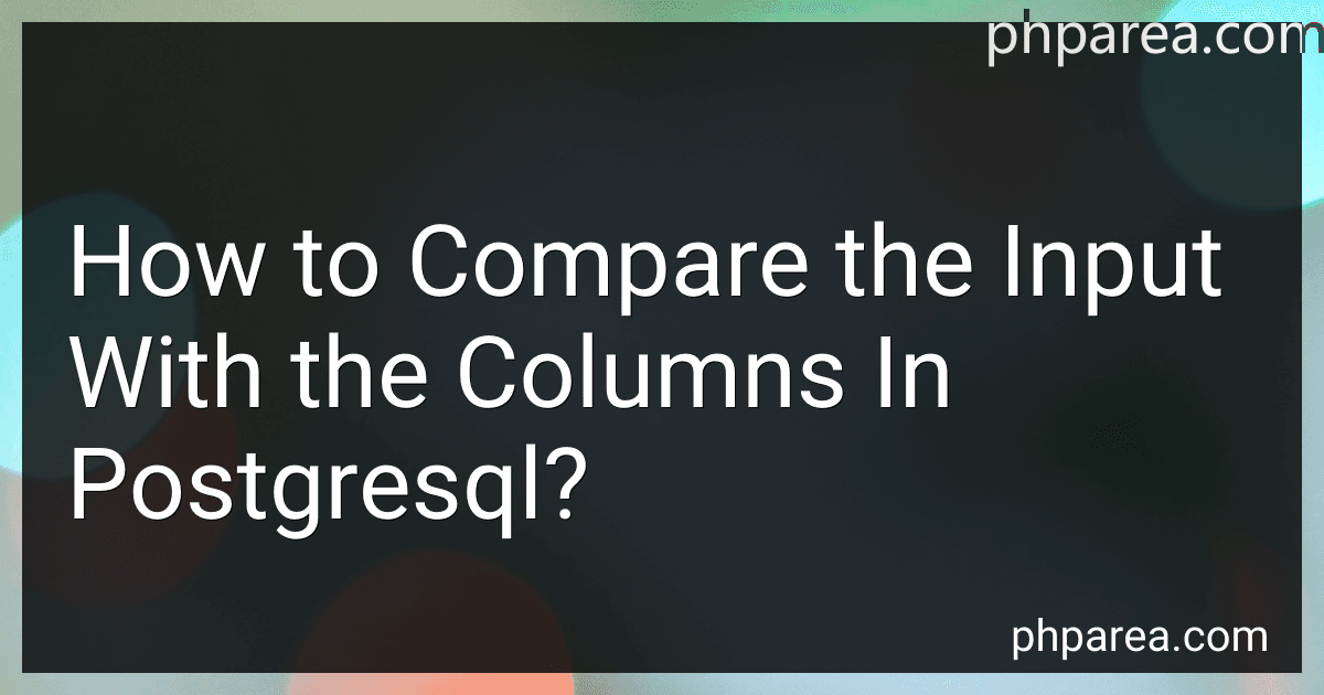 How to Compare the Input With the Columns In Postgresql? preview