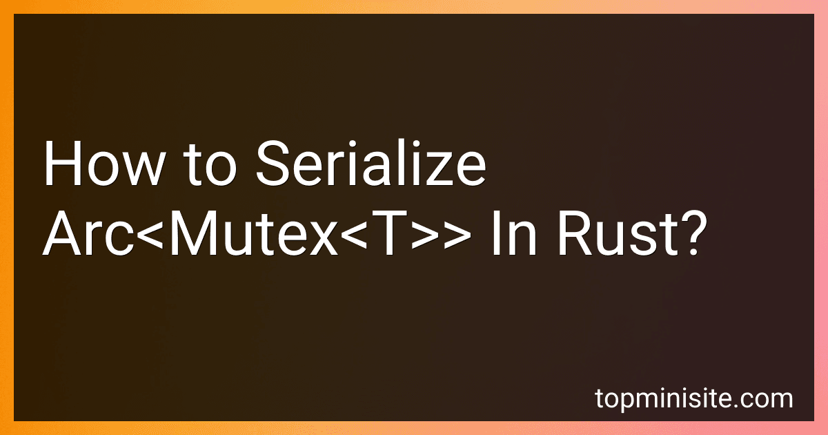 How to Serialize Arc<Mutex<T>> In Rust? image