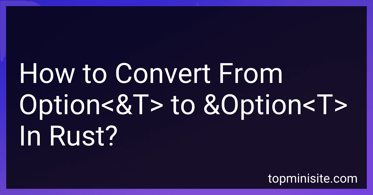 How to Convert From Option<&T> to &Option<T> In Rust? image