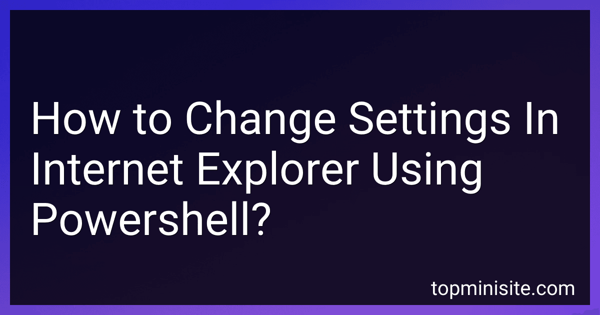How to Change Settings In Internet Explorer Using Powershell? image