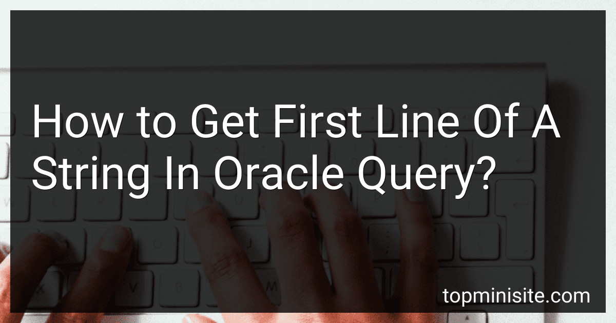 How to Get First Line Of A String In Oracle Query? preview